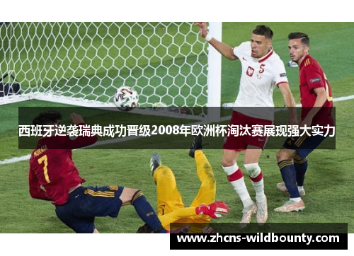 西班牙逆袭瑞典成功晋级2008年欧洲杯淘汰赛展现强大实力 西班牙逆袭瑞典成功晋级2008年欧洲杯淘汰赛展现强大实力