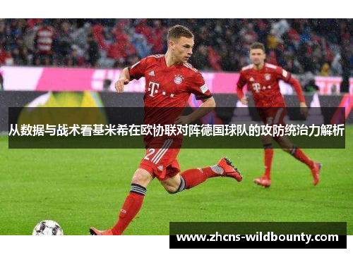 从数据与战术看基米希在欧协联对阵德国球队的攻防统治力解析