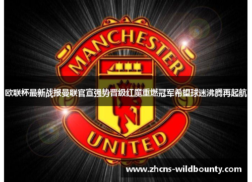 欧联杯最新战报曼联官宣强势晋级红魔重燃冠军希望球迷沸腾再起航 欧联杯最新战报曼联官宣强势晋级红魔重燃冠军希望球迷沸腾再起航